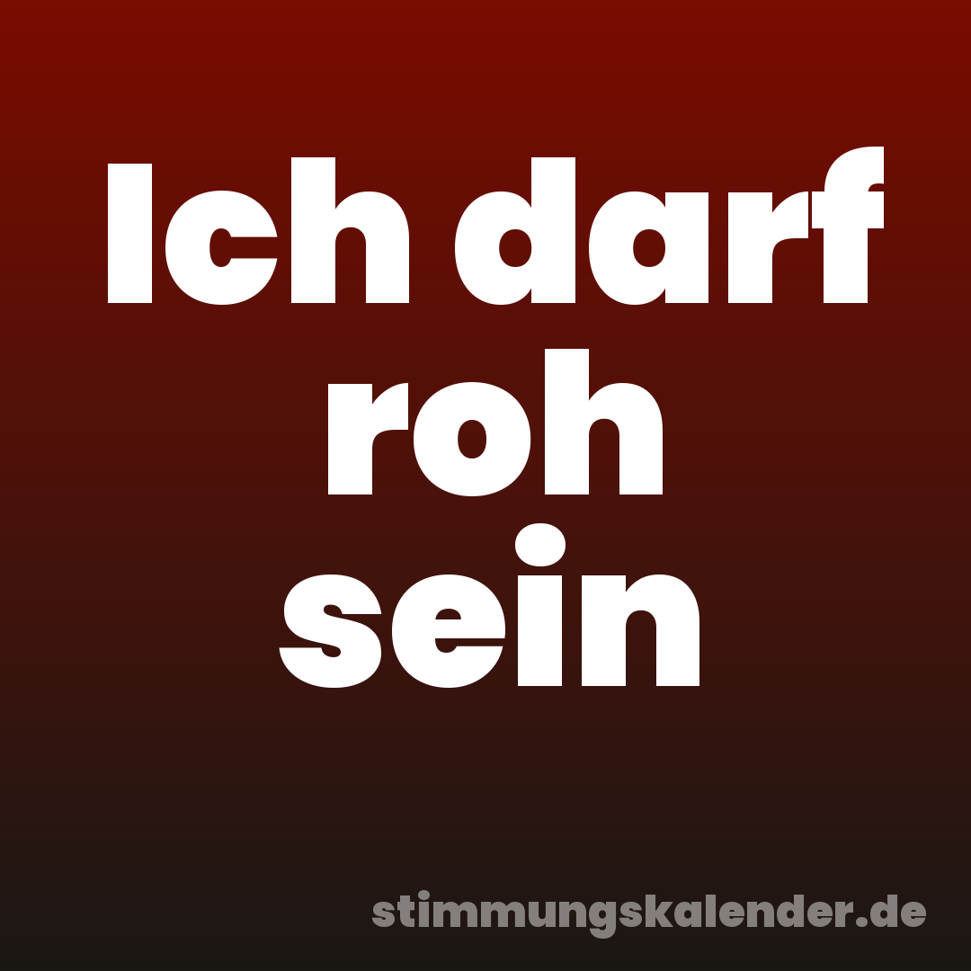 Ich darf roh sein