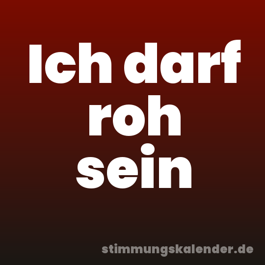 Ich darf roh sein