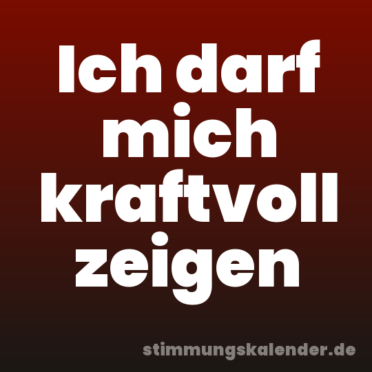 Ich darf mich kraftvoll zeigen