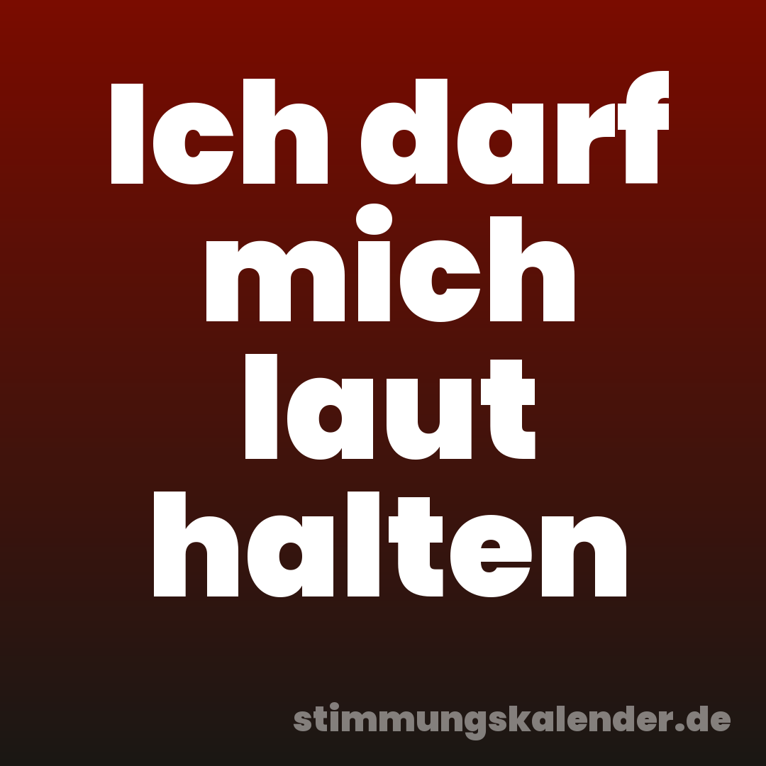 Ich darf mich laut halten