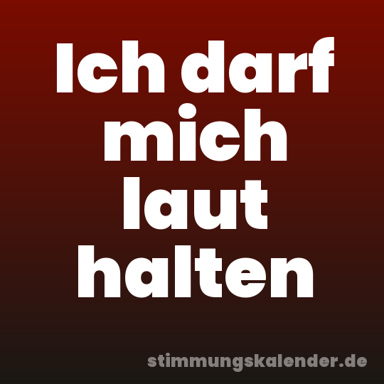 Ich darf mich laut halten