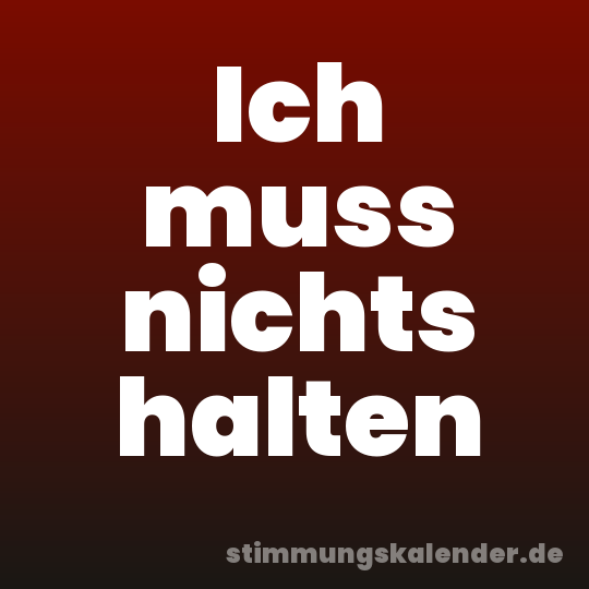 Ich muss nichts halten