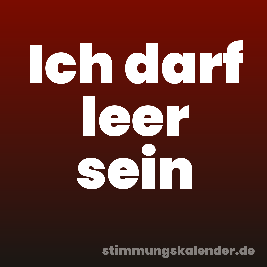 Ich darf leer sein