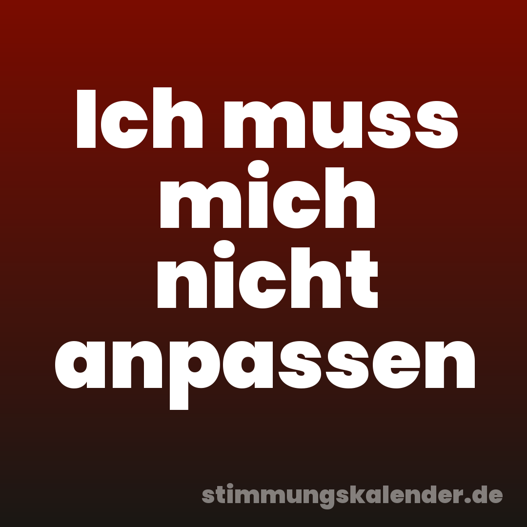 Ich muss mich nicht anpassen