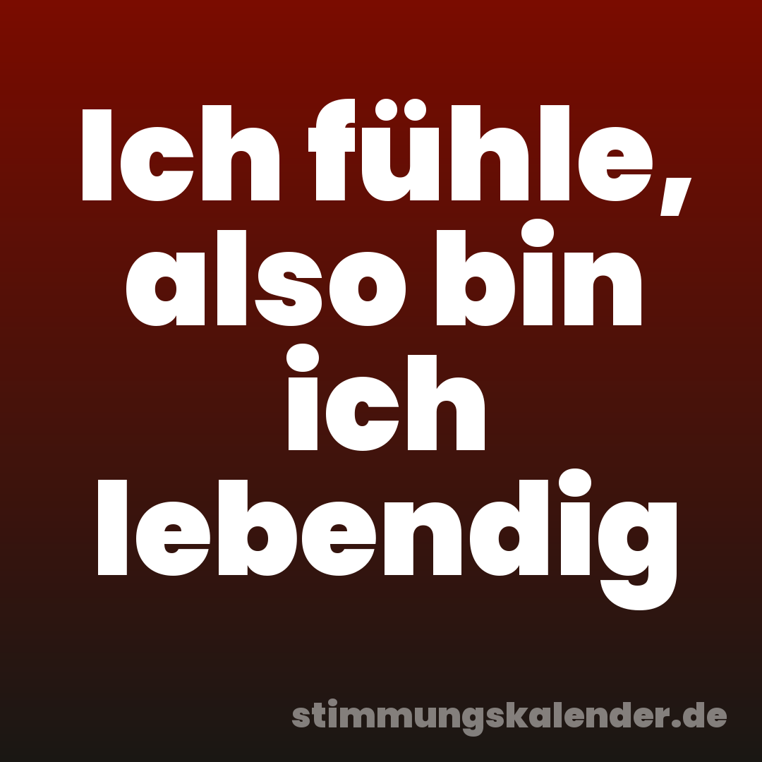 Ich fühle, also bin ich lebendig