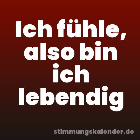 Ich fühle, also bin ich lebendig