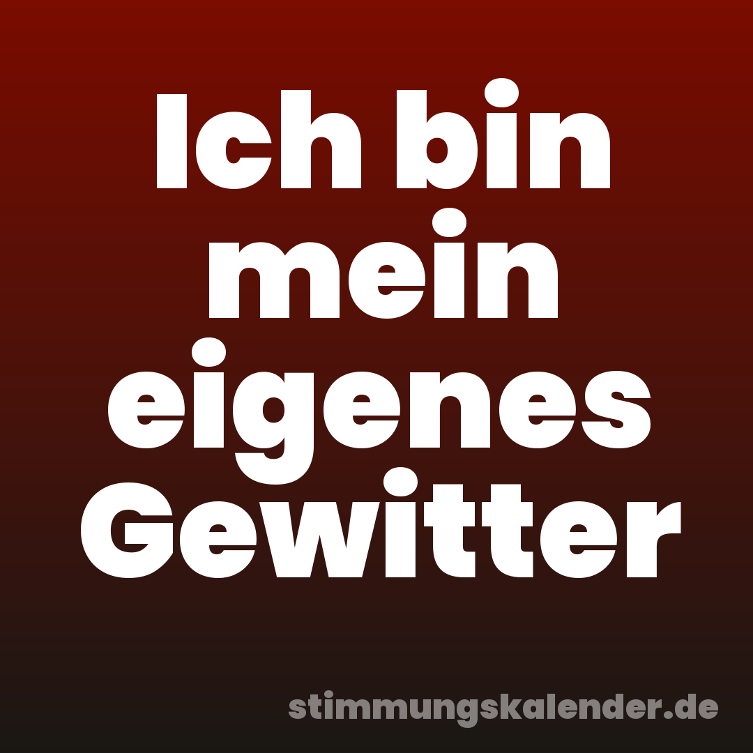 Ich bin mein eigenes Gewitter