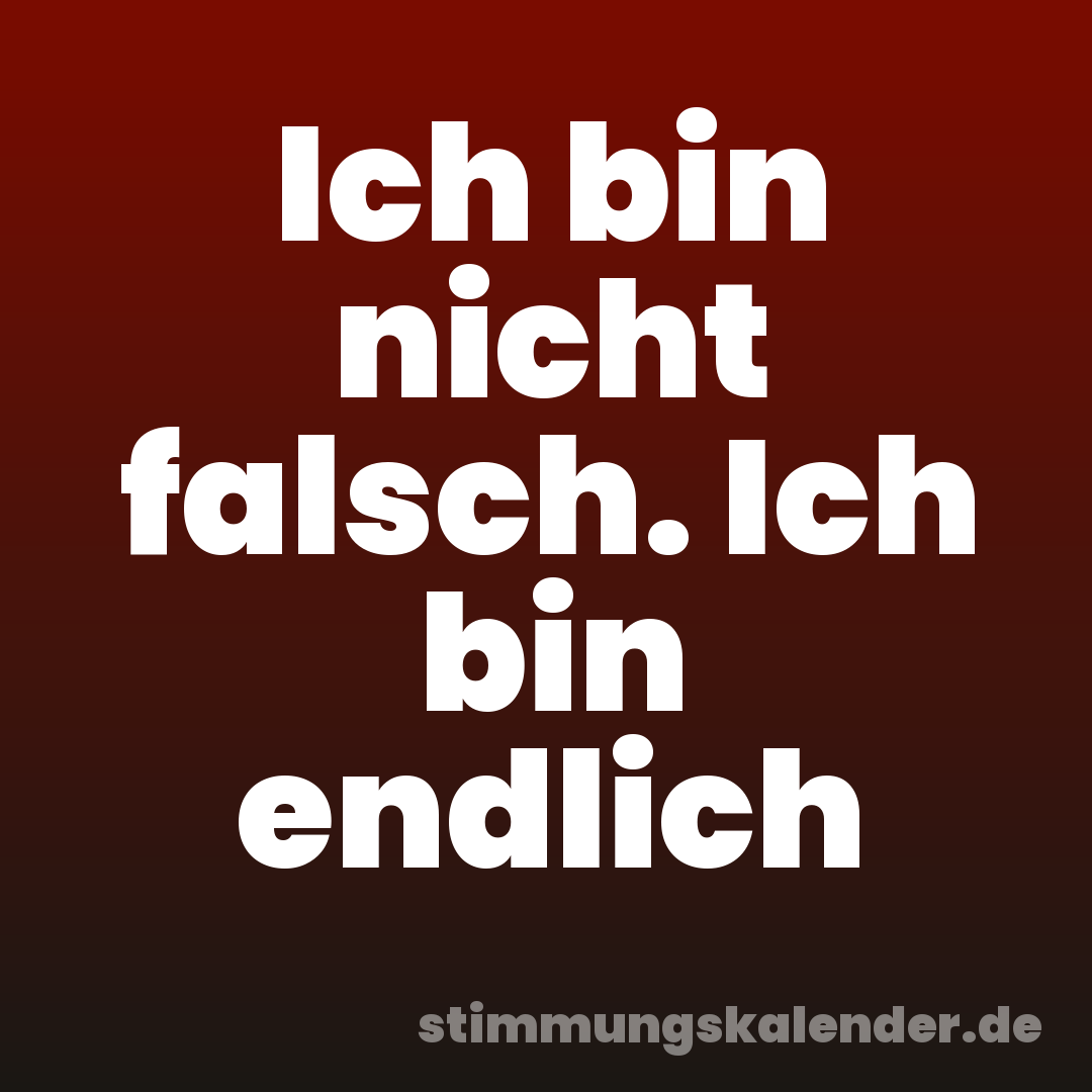 Ich bin nicht falsch. Ich bin endlich