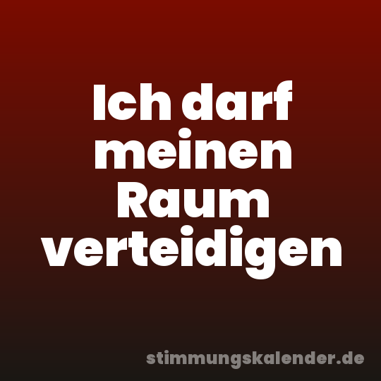 Ich darf meinen Raum verteidigen