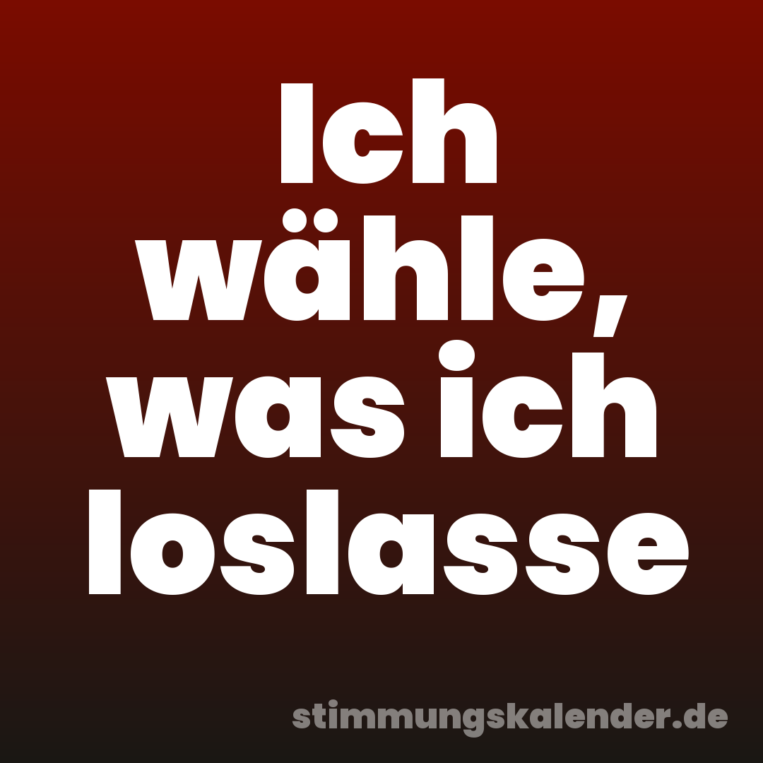 Ich wähle, was ich loslasse