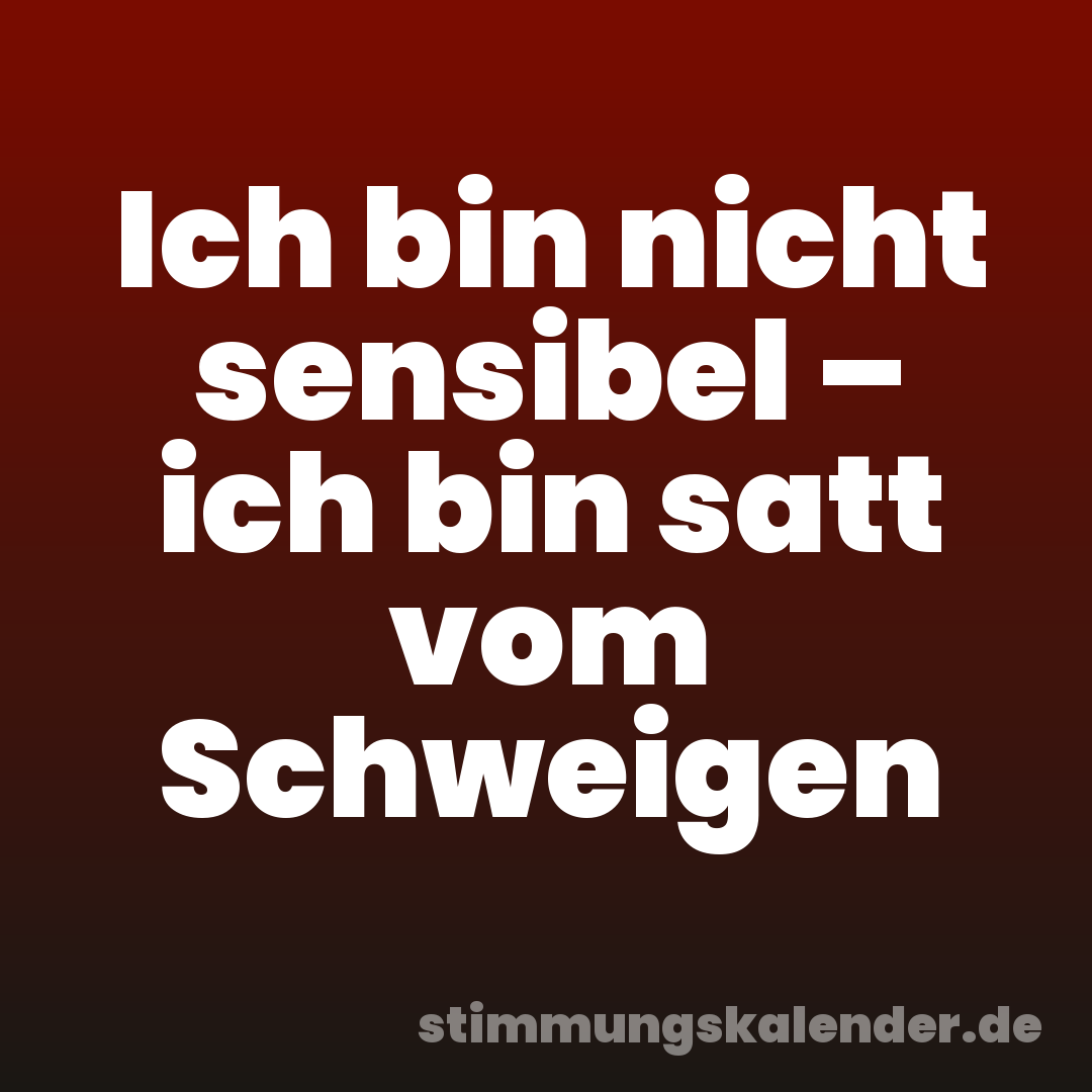 Ich bin nicht sensibel – ich bin satt vom Schweigen
