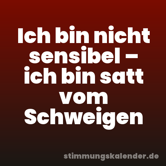 Ich bin nicht sensibel – ich bin satt vom Schweigen