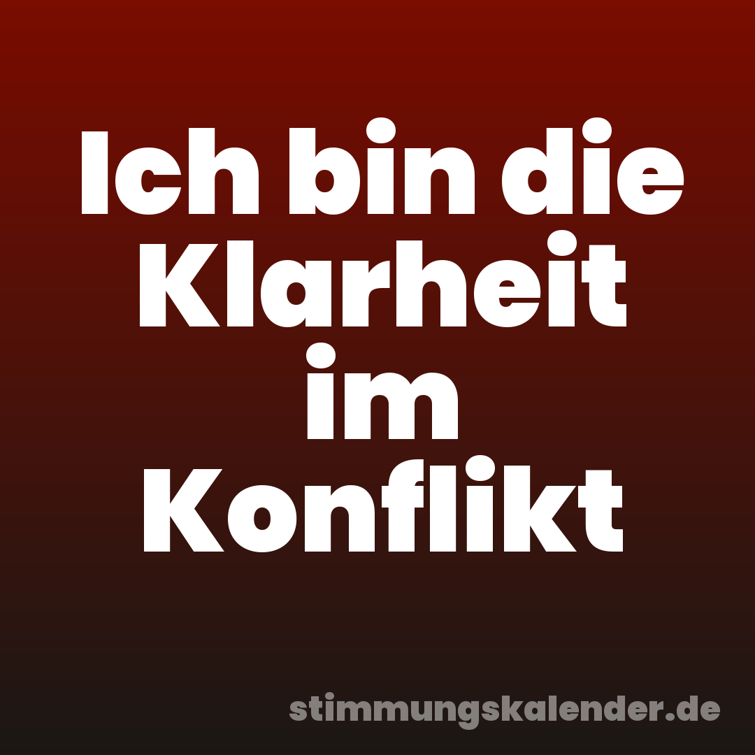 Ich bin die Klarheit im Konflikt