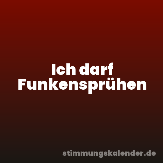 Ich darf Funkensprühen