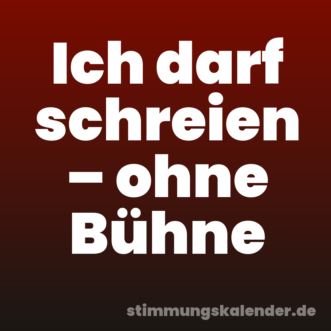 Ich darf schreien – ohne Bühne