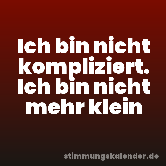 Ich bin nicht kompliziert. Ich bin nicht mehr klein