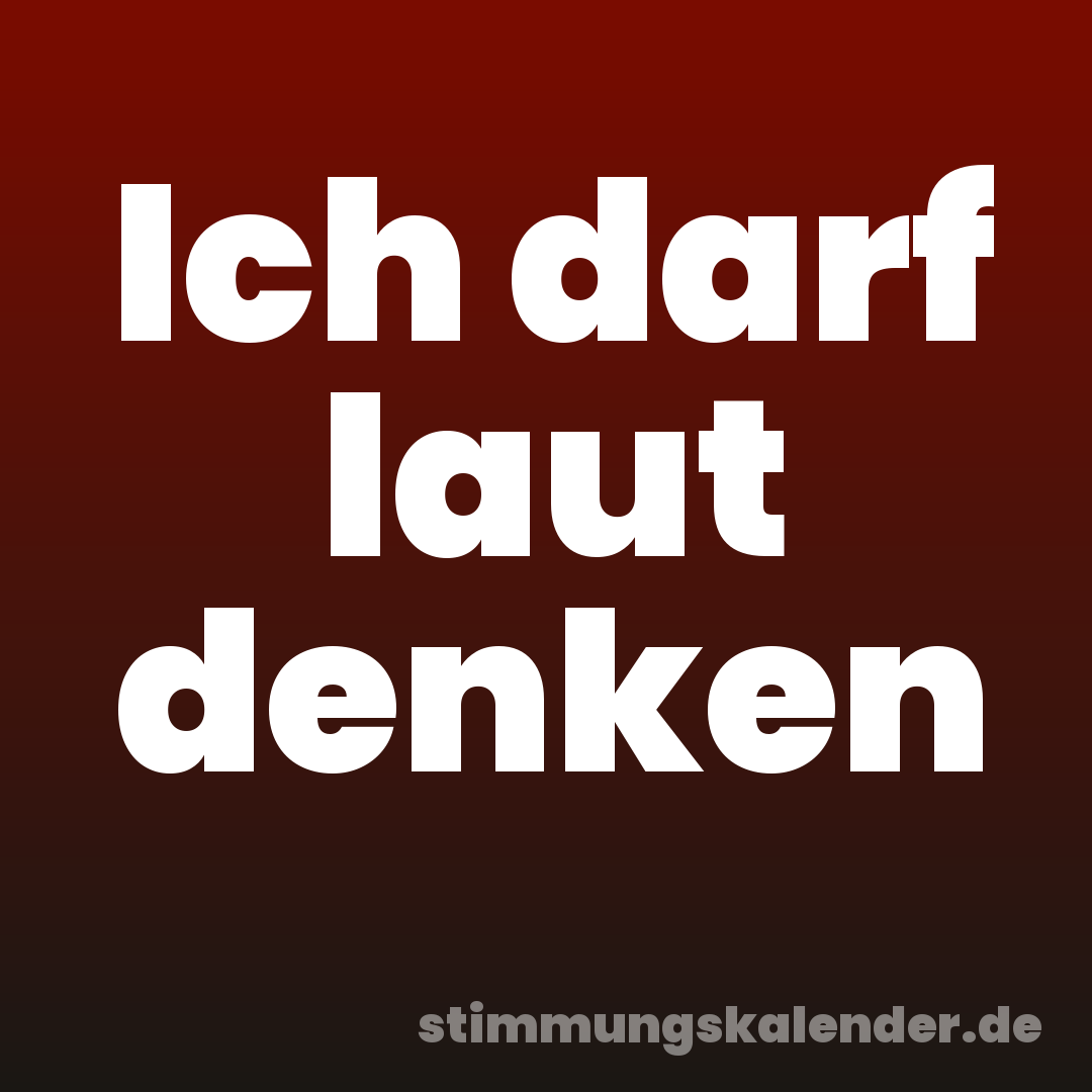 Ich darf laut denken