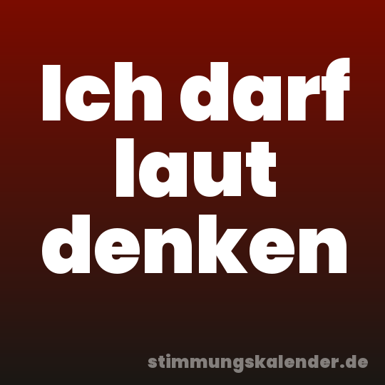 Ich darf laut denken