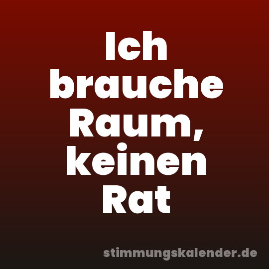 Ich brauche Raum, keinen Rat