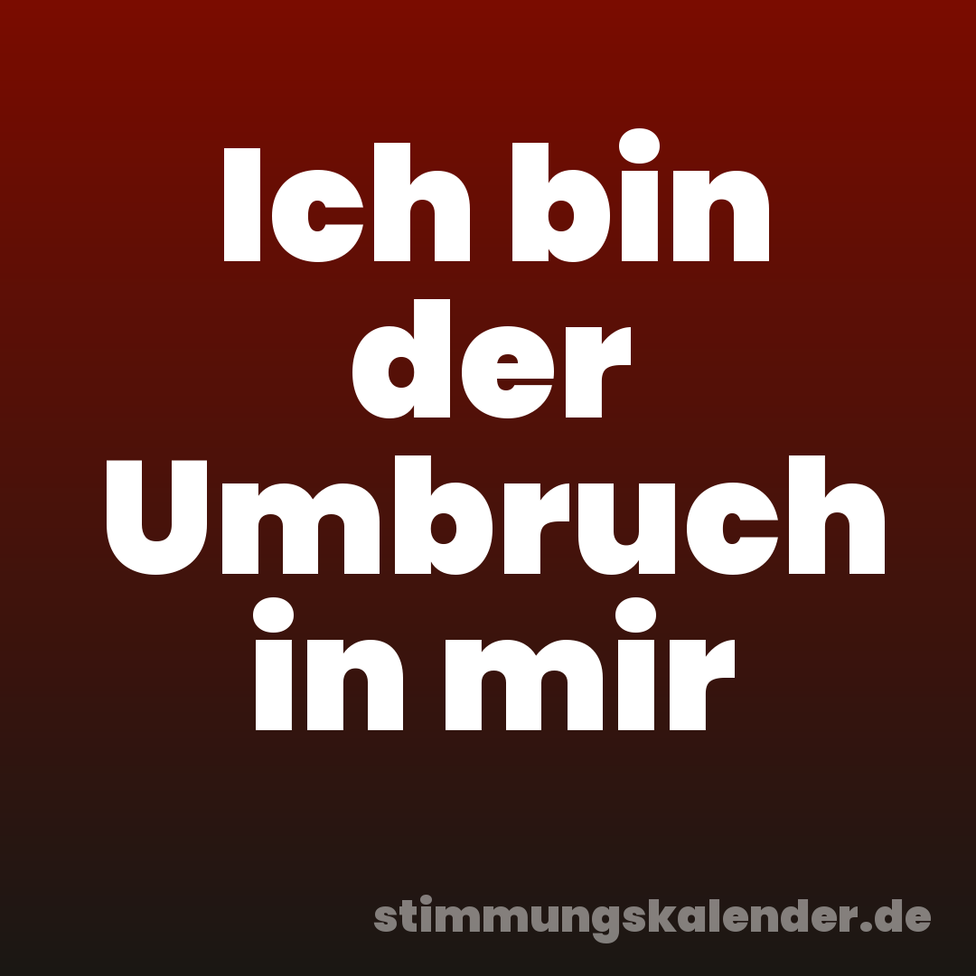 Ich bin der Umbruch in mir