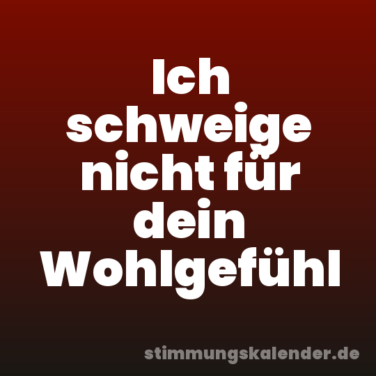 Ich schweige nicht für dein Wohlgefühl