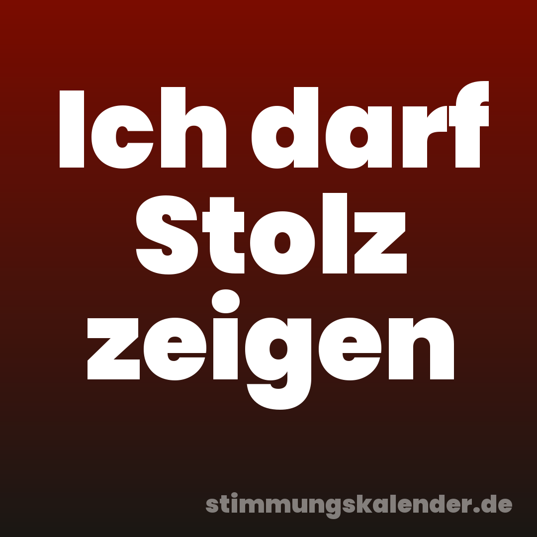 Ich darf Stolz zeigen