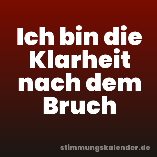Ich bin die Klarheit nach dem Bruch