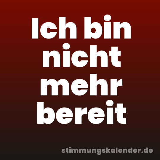 Ich bin nicht mehr bereit