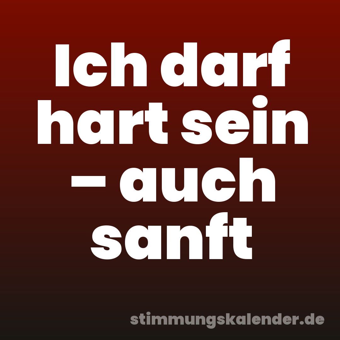 Ich darf hart sein – auch sanft