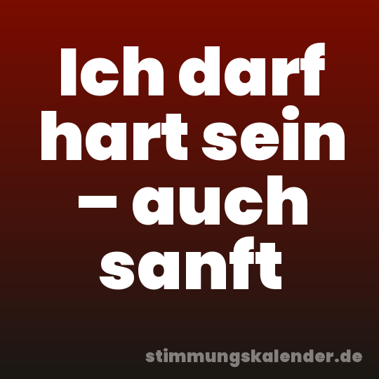 Ich darf hart sein – auch sanft