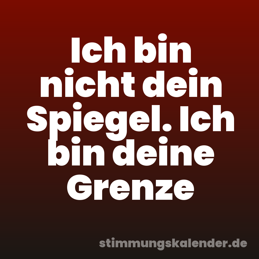 Ich bin nicht dein Spiegel. Ich bin deine Grenze