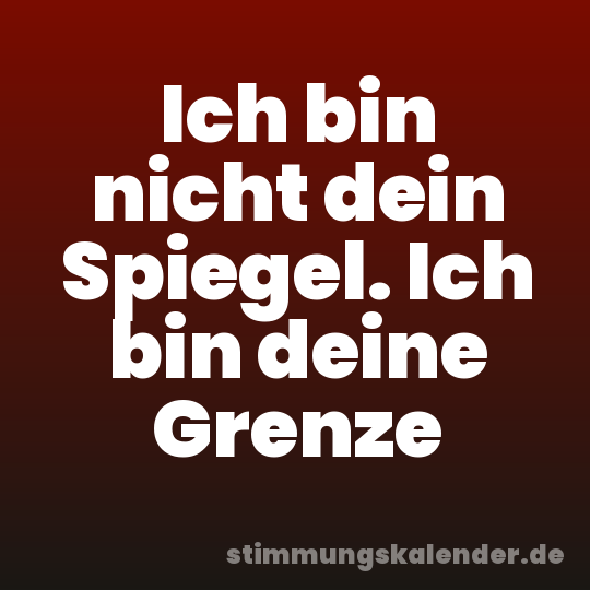 Ich bin nicht dein Spiegel. Ich bin deine Grenze