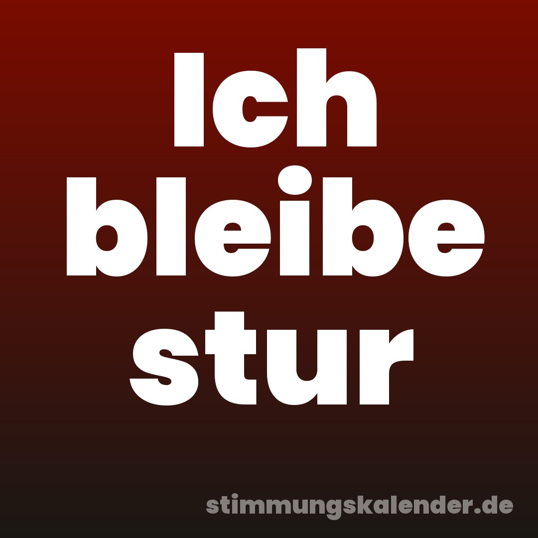 Ich bleibe stur