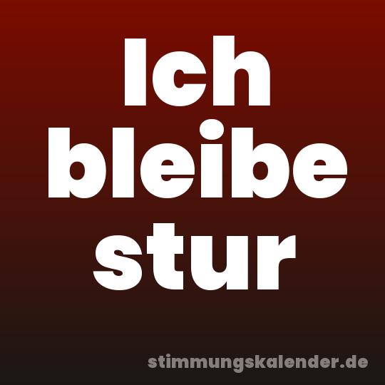 Ich bleibe stur