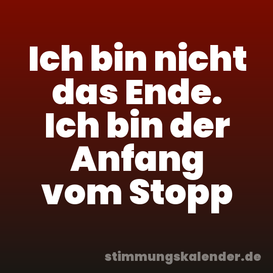 Ich bin nicht das Ende. Ich bin der Anfang vom Stopp