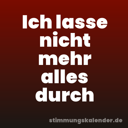 Ich lasse nicht mehr alles durch