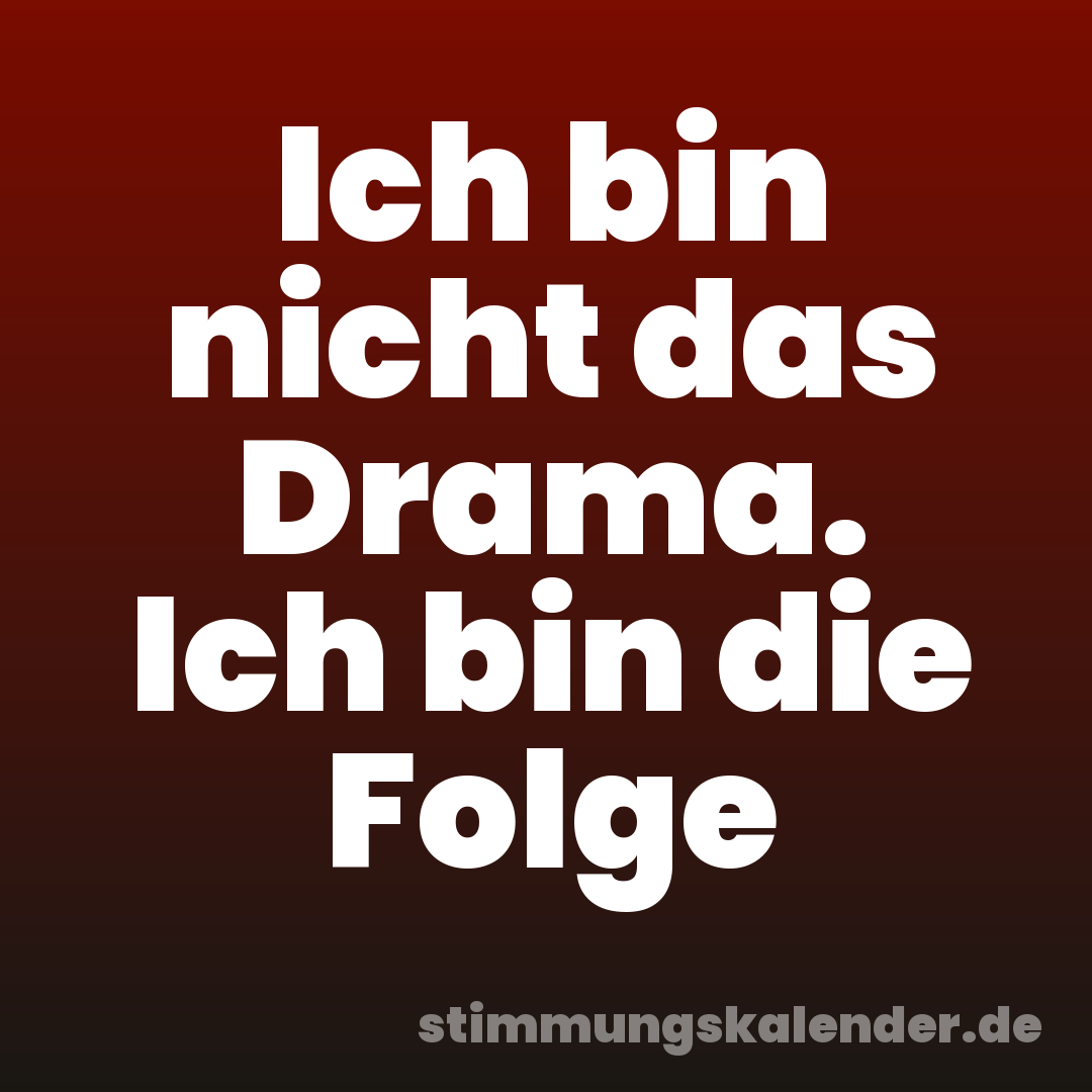 Ich bin nicht das Drama. Ich bin die Folge