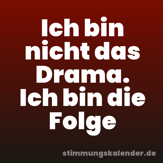 Ich bin nicht das Drama. Ich bin die Folge