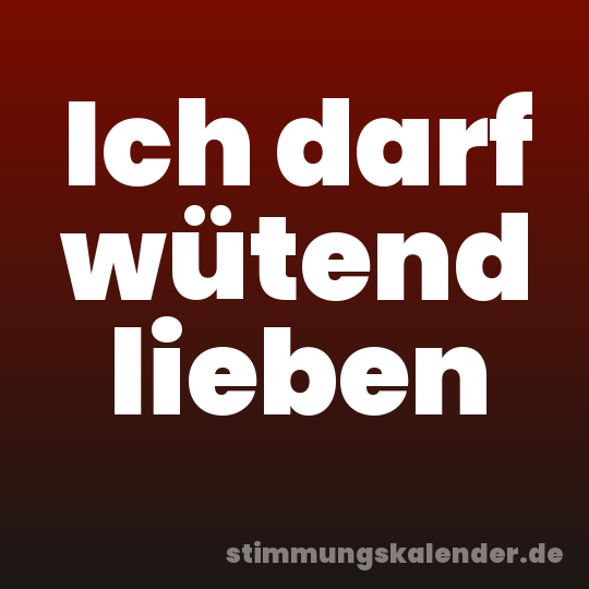 Ich darf wütend lieben