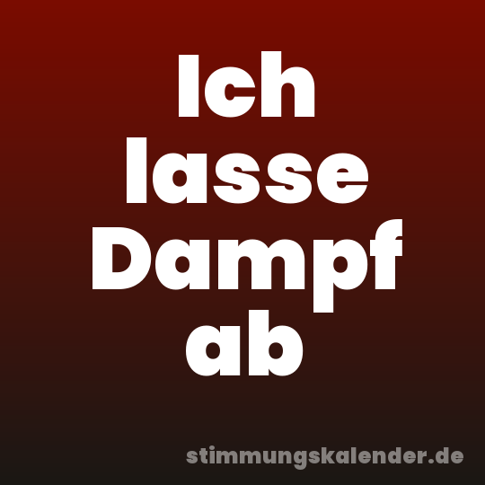 Ich lasse Dampf ab