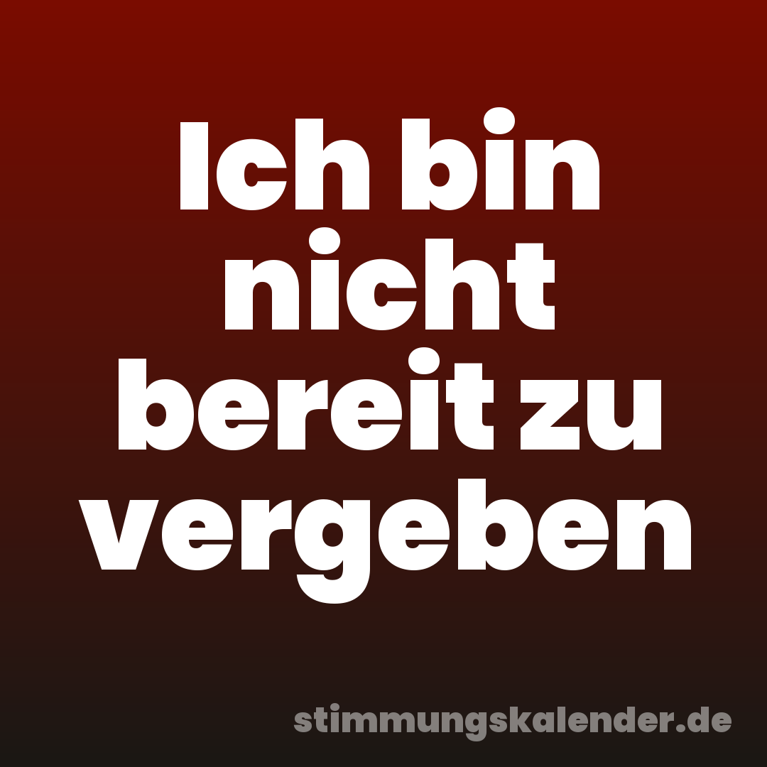 Ich bin nicht bereit zu vergeben