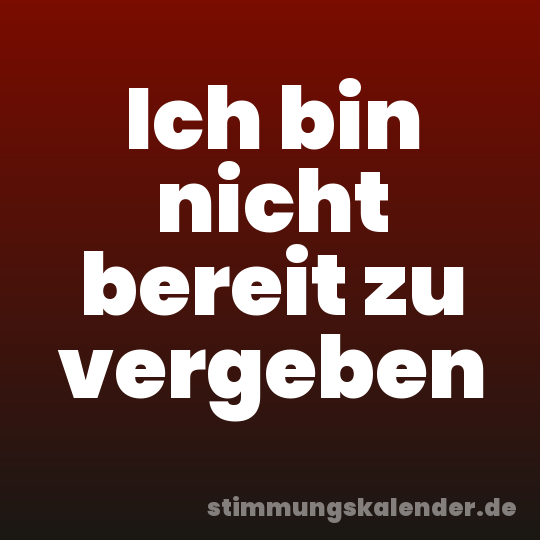 Ich bin nicht bereit zu vergeben