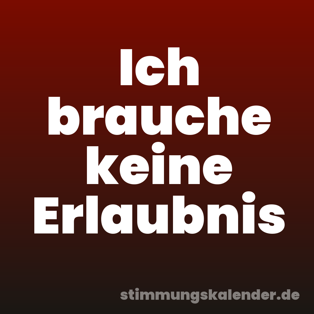Ich brauche keine Erlaubnis