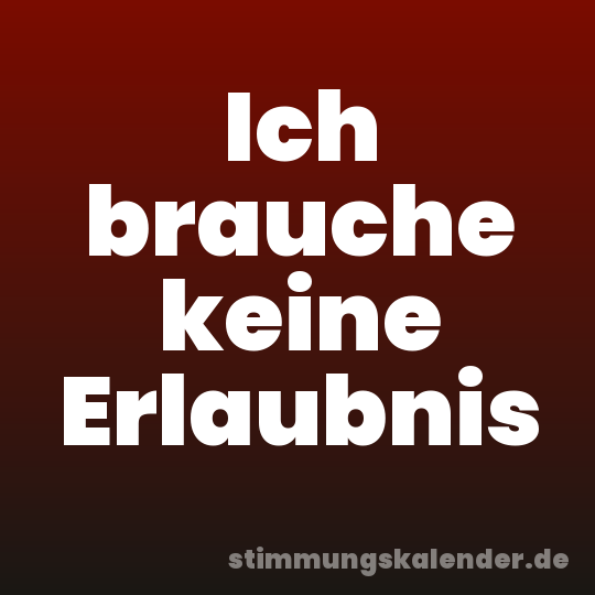 Ich brauche keine Erlaubnis