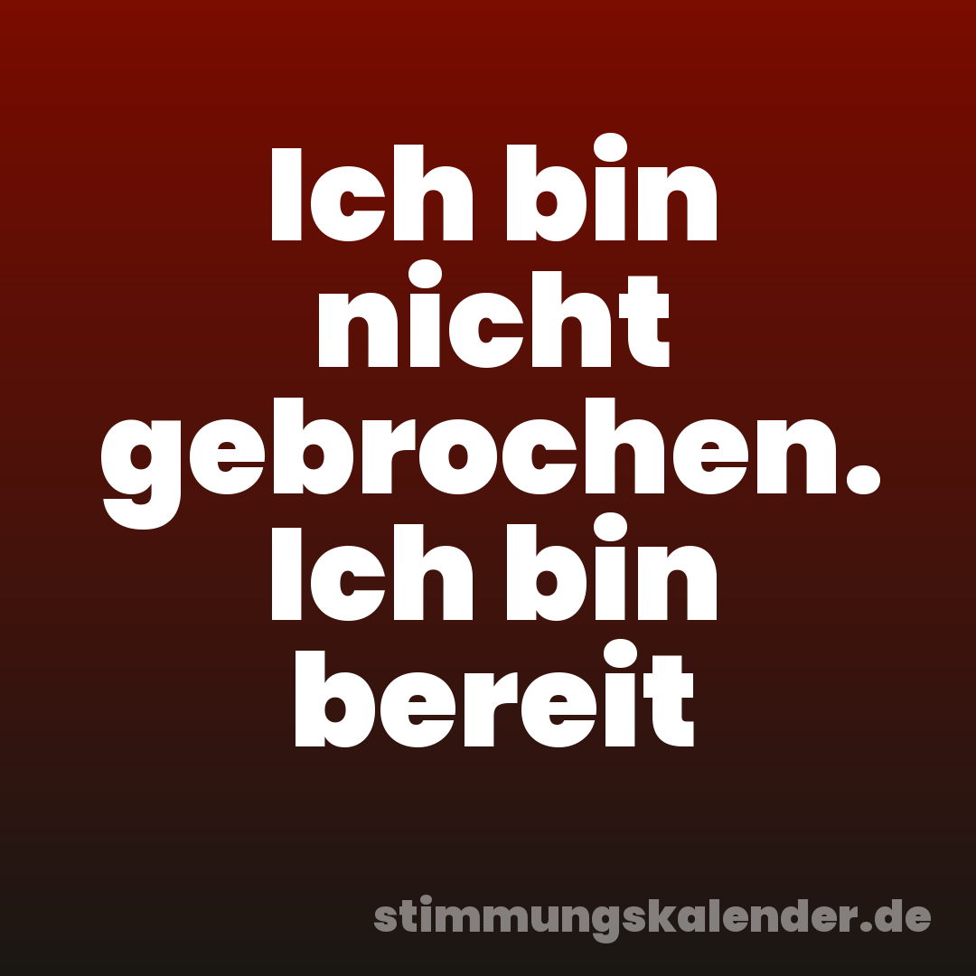 Ich bin nicht gebrochen. Ich bin bereit