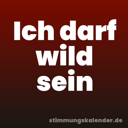 Ich darf wild sein