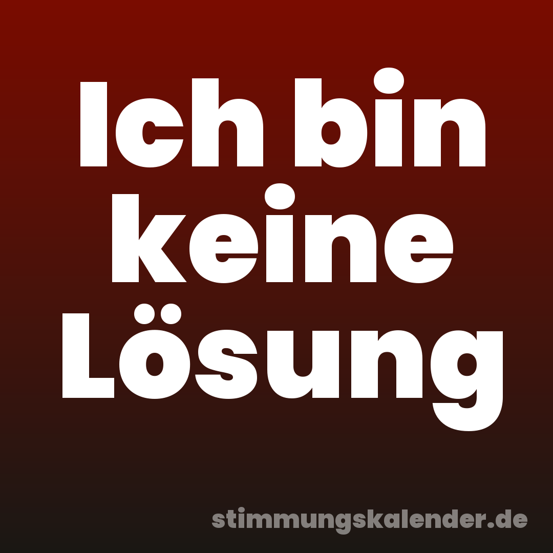 Ich bin keine Lösung