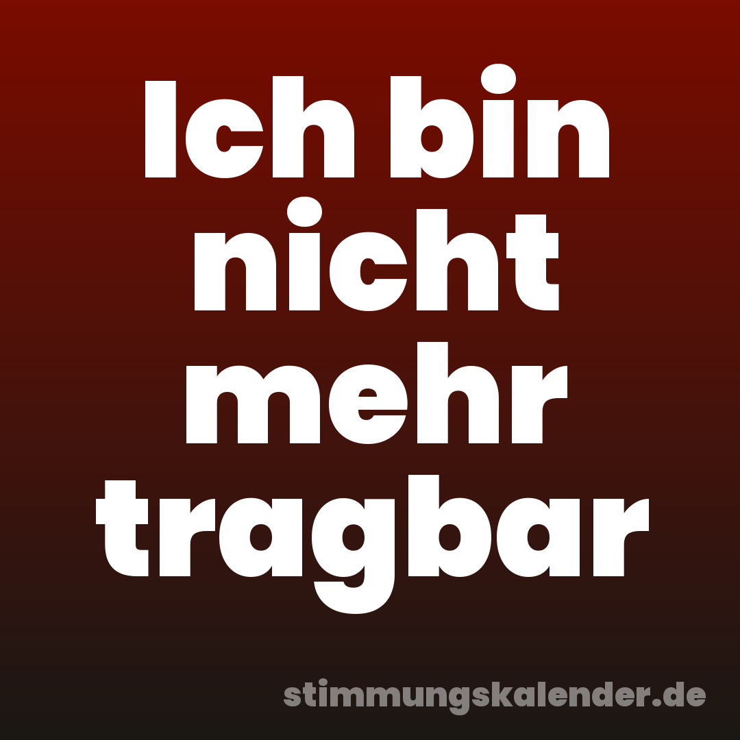 Ich bin nicht mehr tragbar