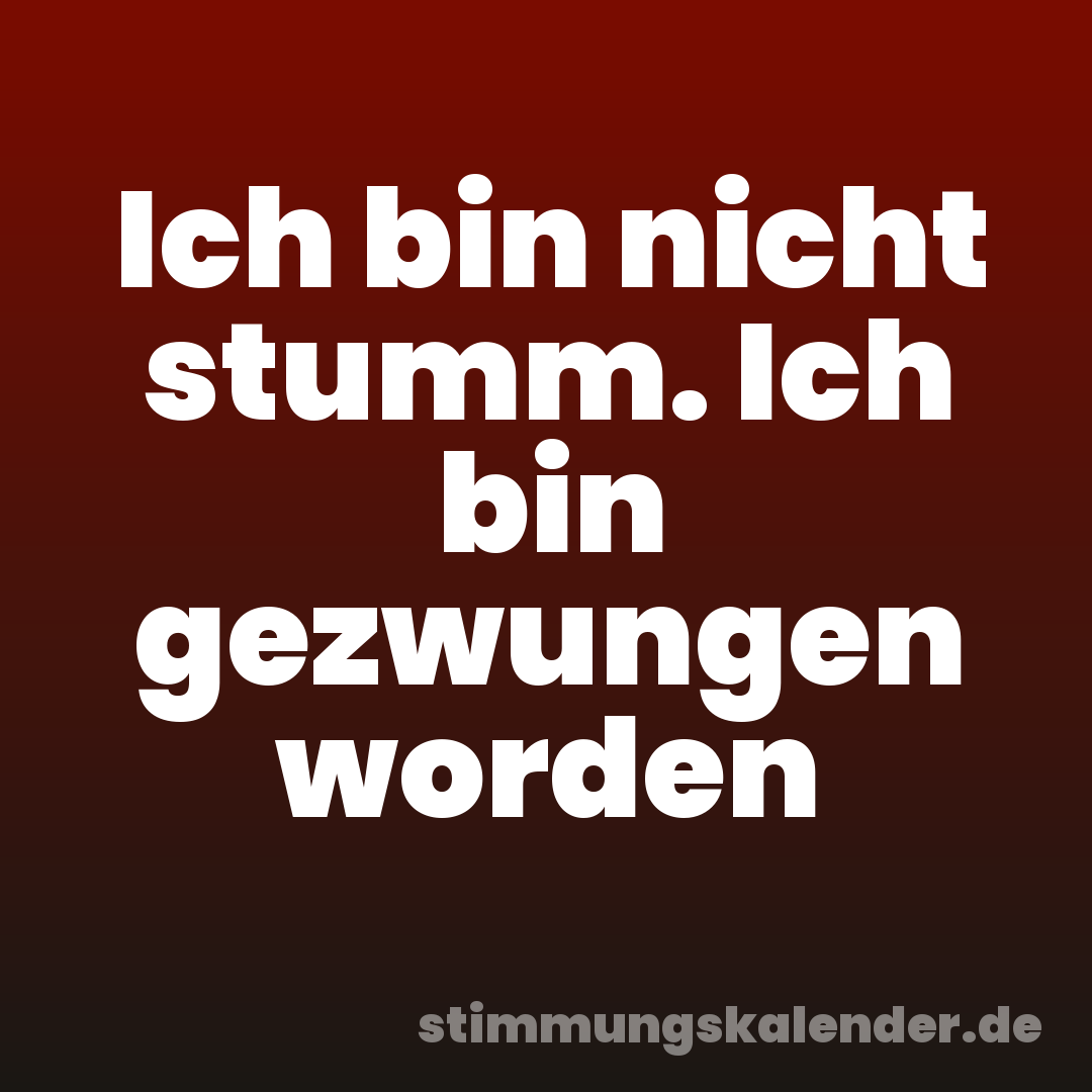 Ich bin nicht stumm. Ich bin gezwungen worden