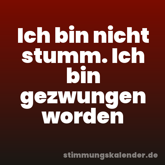 Ich bin nicht stumm. Ich bin gezwungen worden